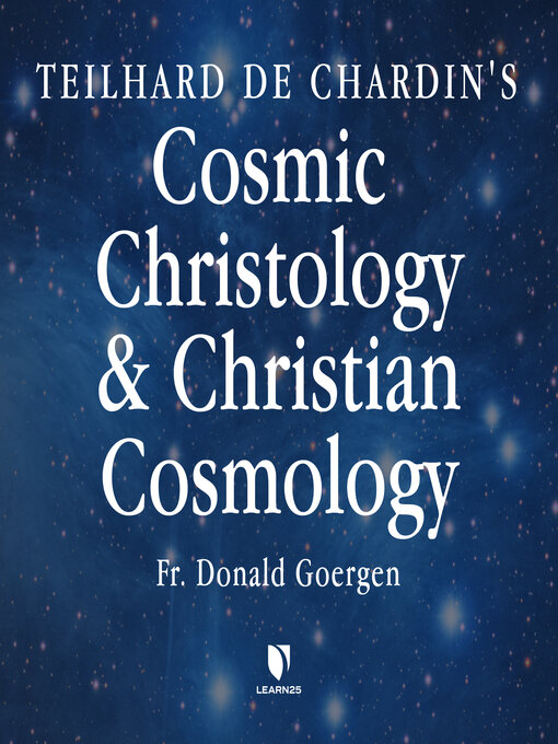 Title details for Teilhard de Chardin's Cosmic Christology and Christian Cosmology by Donald Goergen - Available